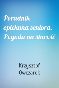 Poradnik opiekuna seniora. Pogoda na starość