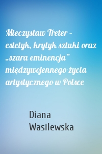 Mieczysław Treter – estetyk, krytyk sztuki oraz „szara eminencja” międzywojennego życia artystycznego w Polsce