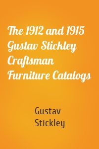 The 1912 and 1915 Gustav Stickley Craftsman Furniture Catalogs