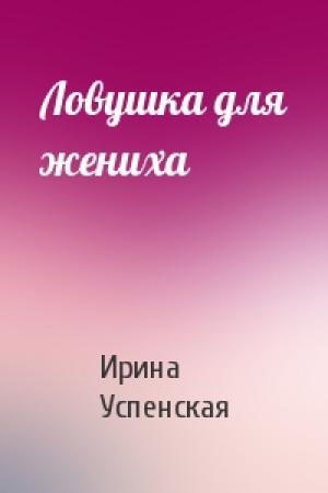 Обложка книги «Ловушка для жениха» — Ирина Успенская