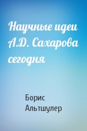 Обложка книги «Научные идеи А.Д. Сахарова сегодня» — Борис Альтшулер