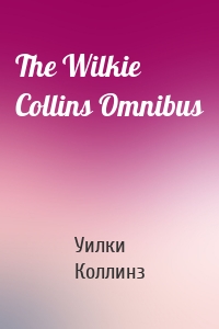 The Wilkie Collins Omnibus