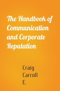 The Handbook of Communication and Corporate Reputation