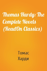 Thomas Hardy: The Complete Novels (ReadOn Classics)
