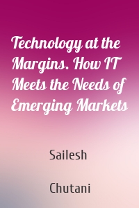 Technology at the Margins. How IT Meets the Needs of Emerging Markets