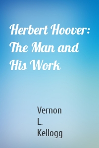 Herbert Hoover: The Man and His Work