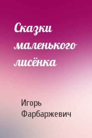 Обложка книги «Сказки маленького лисёнка» — Игорь Фарбаржевич