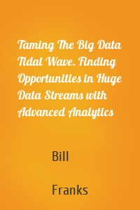 Taming The Big Data Tidal Wave. Finding Opportunities in Huge Data Streams with Advanced Analytics