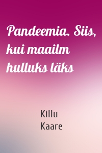 Pandeemia. Siis, kui maailm hulluks läks