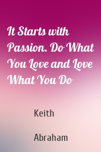 It Starts with Passion. Do What You Love and Love What You Do