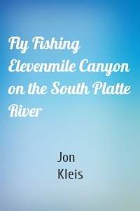 Fly Fishing Elevenmile Canyon on the South Platte River