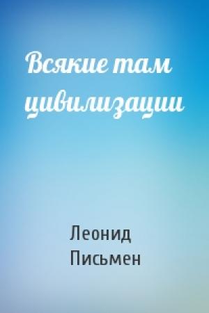 Обложка книги «Всякие там цивилизации» — Леонид Письмен