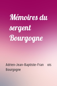 Mémoires du sergent Bourgogne