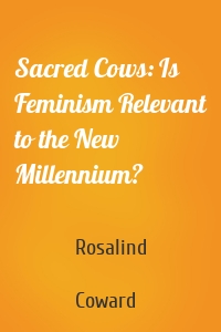 Sacred Cows: Is Feminism Relevant to the New Millennium?