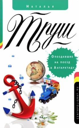 Обложка книги «Опоздавшие на поезд в Антарктиду» — Наталья Труш