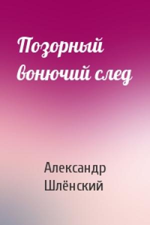 Обложка книги «Позорный вонючий след» — Александр Семёнович Шлёнский
