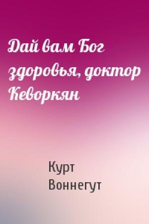 Обложка книги «Дай вам Бог здоровья, доктор Кеворкян» — Курт Воннегут