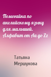 Помогайка по английскому языку для малышей. Алфавит от Aa до Zz