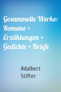 Gesammelte Werke: Romane + Erzählungen + Gedichte + Briefe