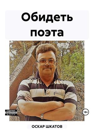 Обложка книги «Обидеть поэта» — Оскар Шкатов