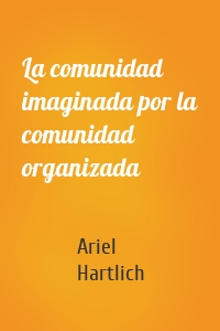 La comunidad imaginada por la comunidad organizada