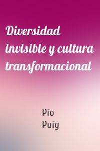 Diversidad invisible y cultura transformacional