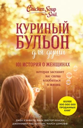 Обложка книги «Куриный бульон для души. 101 история о женщинах» — Марк Виктор Хансен, Дженнифер Рид Хоуторн, Джек Кэнфилд, Марси Шимофф