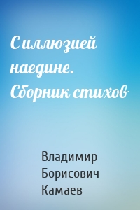 С иллюзией наедине. Сборник стихов