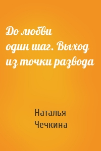 До любви один шаг. Выход из точки развода