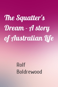 The Squatter's Dream - A story of Australian Life