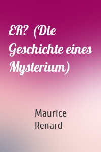 ER? (Die Geschichte eines Mysterium)