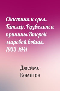 Свастика и орел. Гитлер, Рузвельт и причины Второй мировой войны. 1933-1941