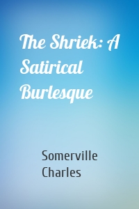 The Shriek: A Satirical Burlesque