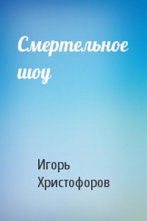 Обложка книги «Смертельное шоу» — Игорь Христофоров