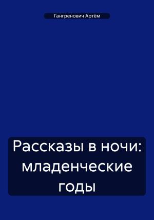 Обложка книги «Рассказы в ночи: младенческие годы» — Артём Гангренович