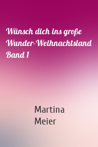 Wünsch dich ins große Wunder-Weihnachtsland Band 1