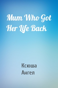 Mum Who Got Her Life Back