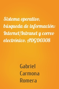 Sistema operativo, búsqueda de información: Internet/Intranet y correo electrónico. ADGD0308