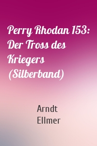 Perry Rhodan 153: Der Tross des Kriegers (Silberband)