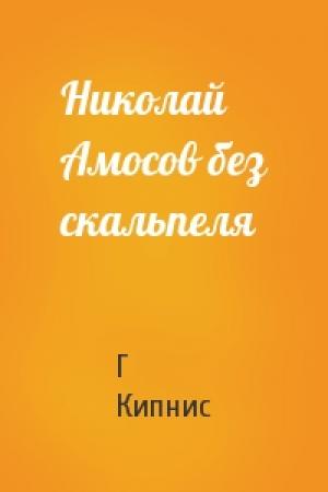 Обложка книги «Николай Амосов без скальпеля» — Г Кипнис