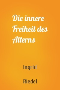 Die innere Freiheit des Alterns