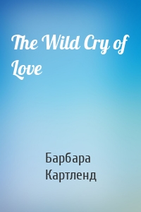 The Wild Cry of Love