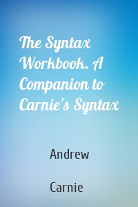 The Syntax Workbook. A Companion to Carnie's Syntax