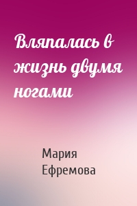 Вляпалась в жизнь двумя ногами