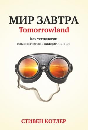 Обложка книги «Мир завтра. Как технологии изменят жизнь каждого из нас» — Стивен Котлер