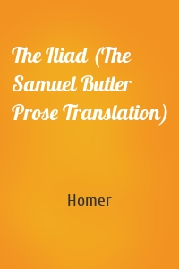 The Iliad (The Samuel Butler Prose Translation)