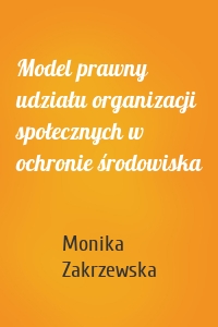 Model prawny udziału organizacji społecznych w ochronie środowiska