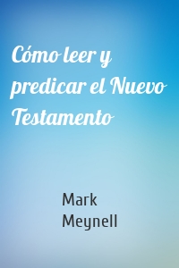 Cómo leer y predicar el Nuevo Testamento