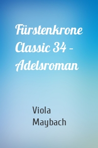 Fürstenkrone Classic 34 – Adelsroman
