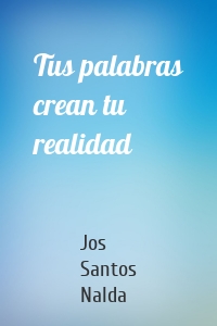 Tus palabras crean tu realidad